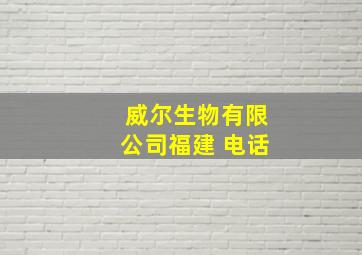 威尔生物有限公司福建 电话